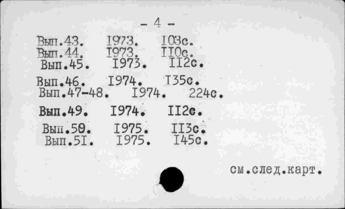 ﻿Вып.43.
Вып.44.
Вып.45.
Вып.46.
Вып.47-48
Вып.49.
Вып.50.
Вып.51.
_ 4 _
103с.
ТЮс.
112с.
Т35с.
.	224с
112с.
113с.
145с.
1973.
1973.
1973.
1974.
.	1974
1974.
1975.
1975.
см.след.карт.